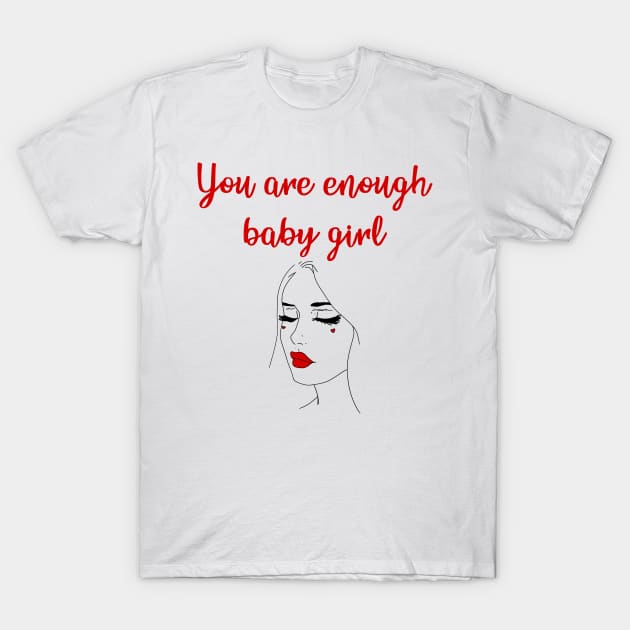 You are enough, baby girl. Inspirational quote. Girl power. Female empowerment. Self-confidence, self-care, self-esteem, self-love. Love yourself. Know your worth. T-Shirt by IvyArtistic